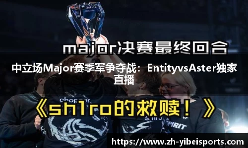 中立场Major赛季军争夺战:EntityvsAster独家直播