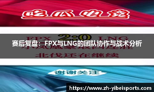 赛后复盘:FPX与LNG的团队协作与战术分析
